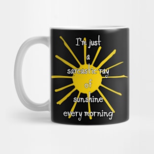 I’m just a sarcastic ray of sunshine every morning Mug